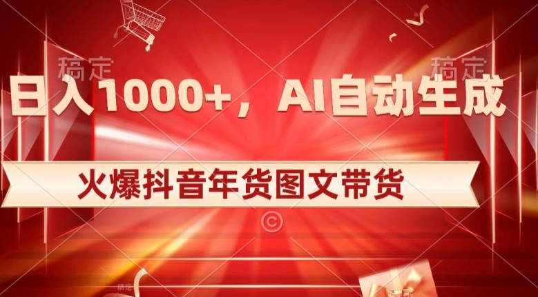 10日入1000+火爆抖音年货图文带货,AI自动生成自己的年货原创图文【揭秘】-多课Ai资源库