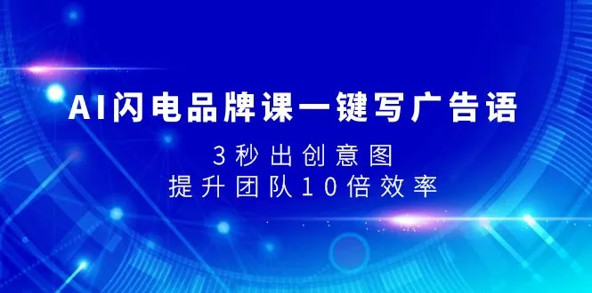 AI闪电品牌课一键写广告语,3秒出创意图,提升团队10倍效率-多课Ai资源库