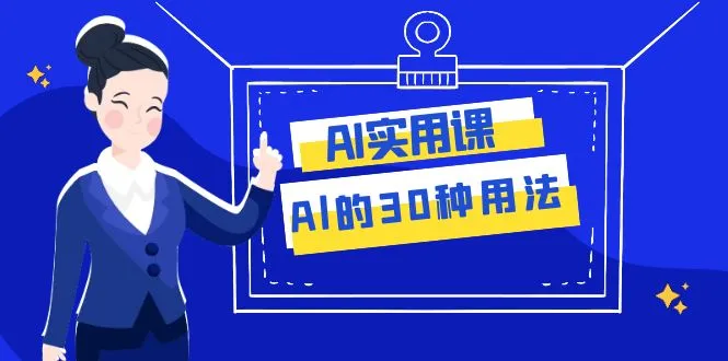 AI·实用课:Al的·30种用法,工作效率提升数倍(31节课)-多课Ai资源库