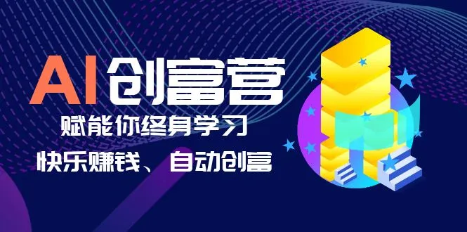 AI学习创富营-AI时代，赋能你终身学习、快乐赚钱、自动创富-多课Ai资源库