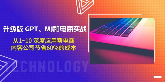 升级版 GPT、MJ和电商实战,从1~10 深度应用帮电商、内容公司节省60%的成本-多课Ai资源库