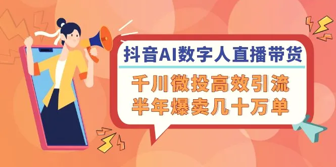 抖音AI数字人直播带货,千川微投高效引流,半年爆卖几十万单-多课Ai资源库