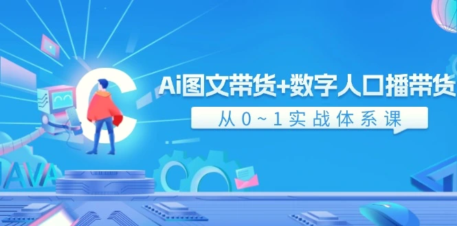 Ai图文带货 数字人口播带货，从01实战体系课（43节）-多课Ai资源库