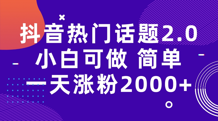 抖音热门话题玩法2.0，一天涨粉2000+（附软件+素材）-多课资源站