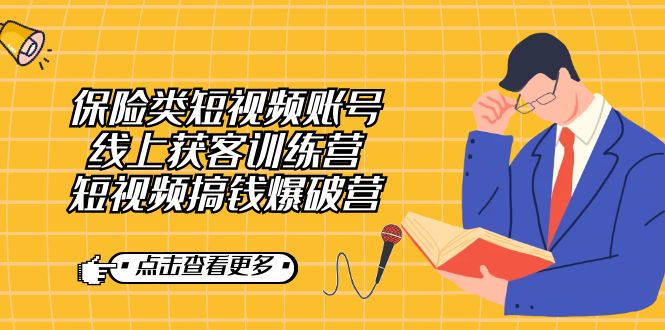 保险类短视频账号线上获客训练营,短视频搞钱爆破营-多课资源站