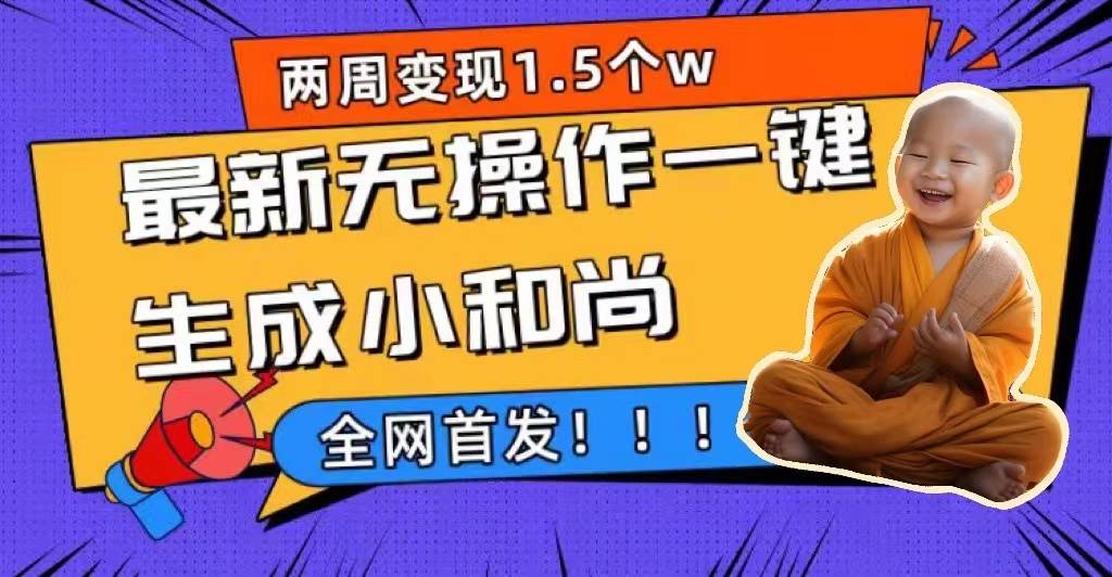 两周1.5W最新无操作一键生成小和尚玩法，升级版首发-多课资源站
