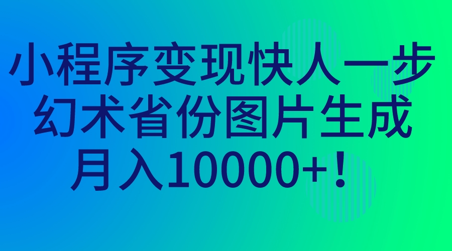 小程序变现快人一步,幻术省份图片生成,月入10000+!-多课资源站