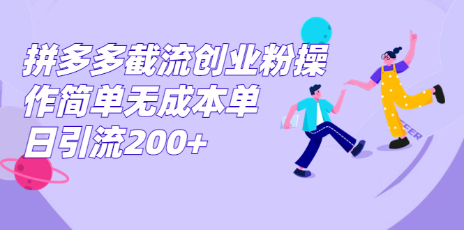 拼多多截流创业粉操作简单无成本单日引流200+ -多课资源站