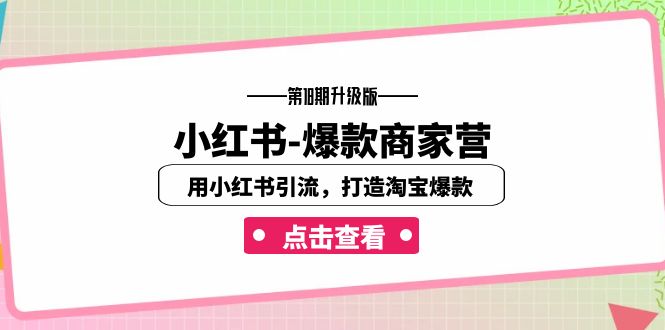 小红书-爆款商家营【第18期升级版】用小红书引流,打造淘宝爆款(16节课)-多课资源站