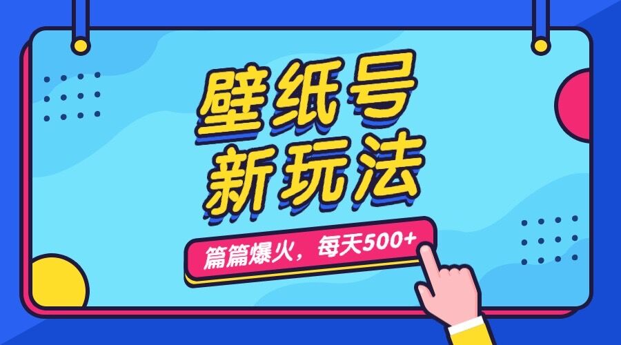 壁纸号新玩法，篇篇流量1w+，每天5分钟收益500，保姆级教学-多课资源站