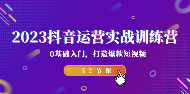 抖音运营实战训练营，0基础入门，打造爆款短视频（52节课）-多课资源站
