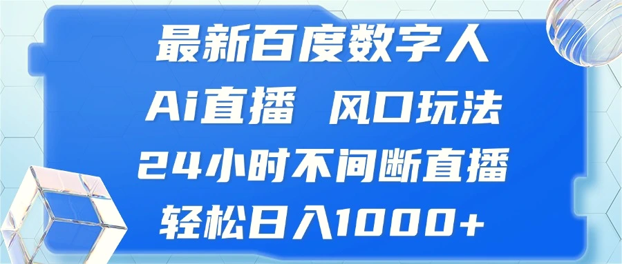 最新百度数字人Ai直播，风口玩法，24小时不间断直播，轻松日入1000-多课Ai资源库