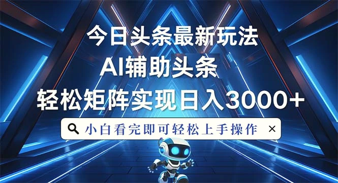 今日头条最新玩法，思路简单，AI辅助，复制粘贴轻松矩阵日入3000-多课Ai资源库