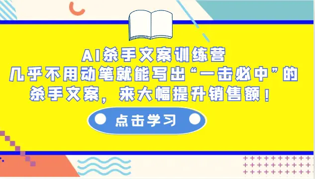 AI杀手文案训练营：几乎不用动笔就能写出“一击必中”的杀手文案，来大幅提升销售额！-Ai+工具资源库