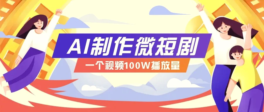 AI制作微短剧实操教程，今年最大风口一个视频100W播放量，附详细实操 变现计划-Ai+工具资源库