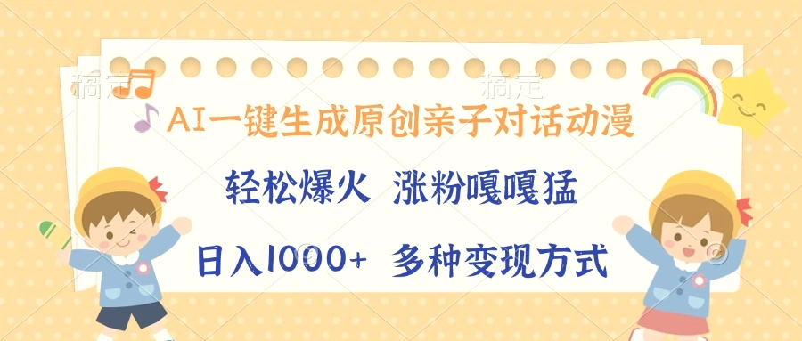 AI一键生成原创亲子对话动漫，单条视频播放破千万，日入1000 ，多种变…-Ai+工具资源库
